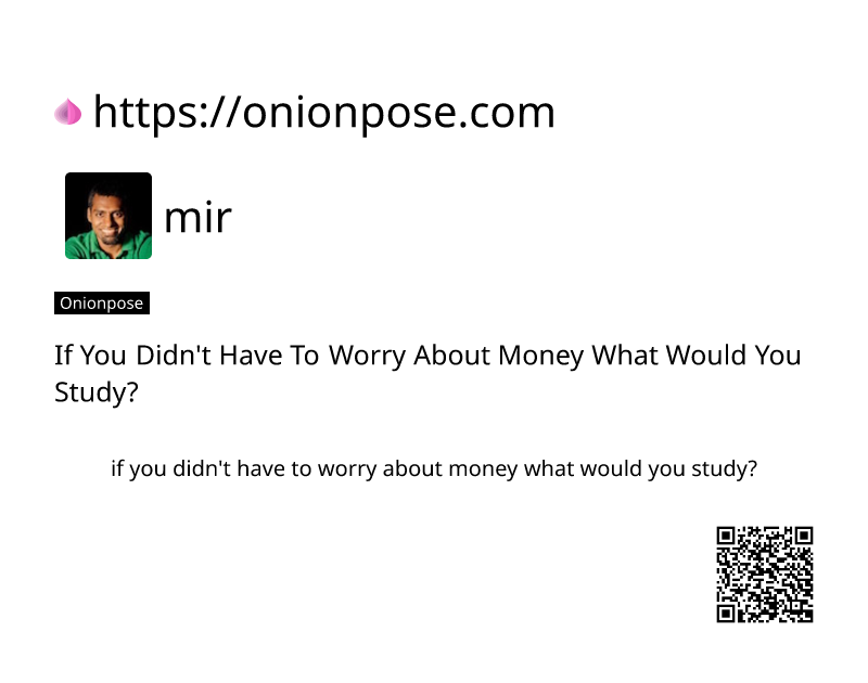 if-you-didnt-have-to-worry-about-money-what-would-you-study